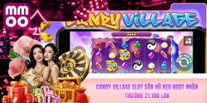 Candy Village Slot MMOO Săn Hũ Kẹo Ngọt Nhận Thưởng x2100