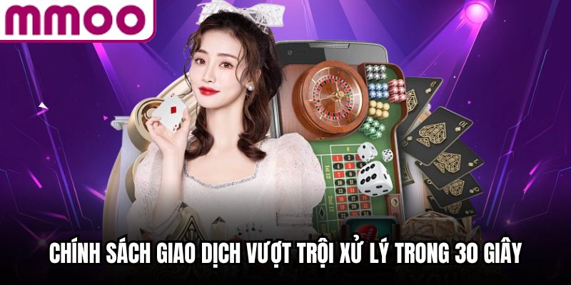 Chính sách giao dịch vượt trội xử lý trong 30 giây