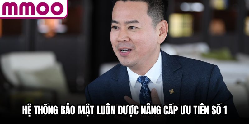 Hệ thống bảo mật luôn được nâng cấp ưu tiên số 1