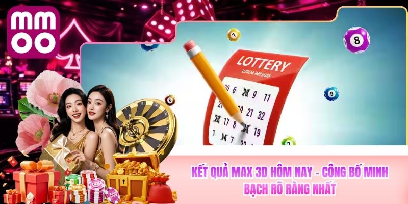 Kết Quả Max 3D Hôm Nay - MMOO Công Bố Minh Bạch