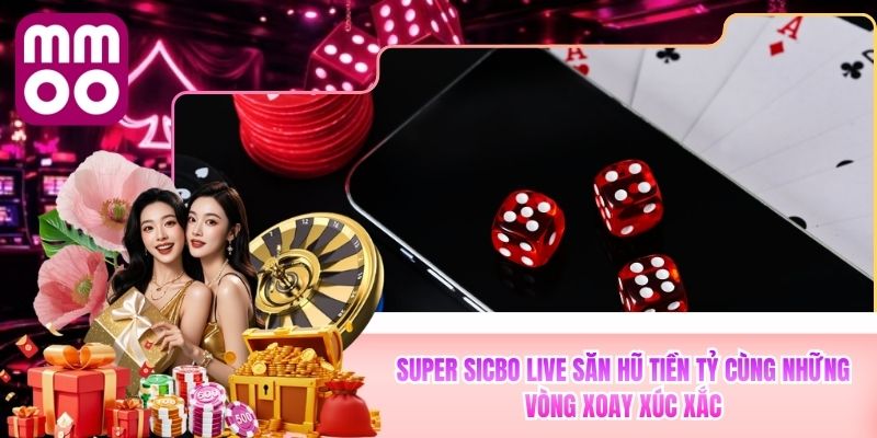 Super Sicbo Live MMOO Săn Hũ Tiền Tỷ Cùng Vòng Xoay Xúc Xắc
