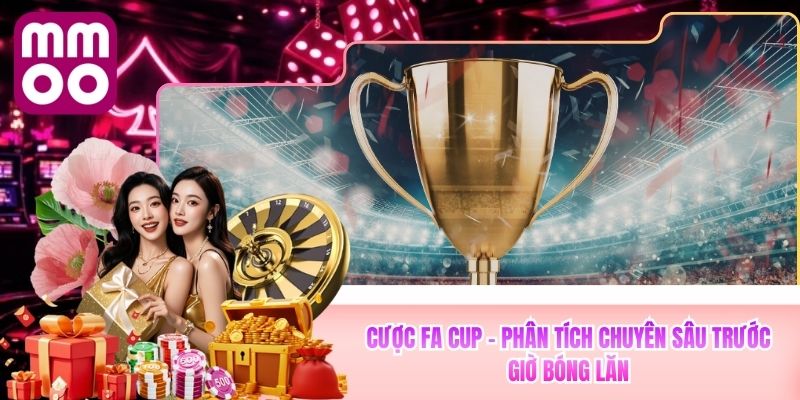 Cược Fa Cup - Phân Tích Từ MMOO Trước Giờ Bóng Lăn